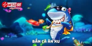Bắn Cá Ăn Xu - Sân chơi giải trí săn tiền hấp dẫn tại Miso88