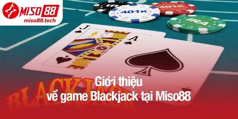 Giới thiệu về game Blackjack tại Miso88