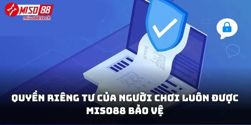 Quyền riêng tư của người chơi luôn được Miso88 bảo vệ