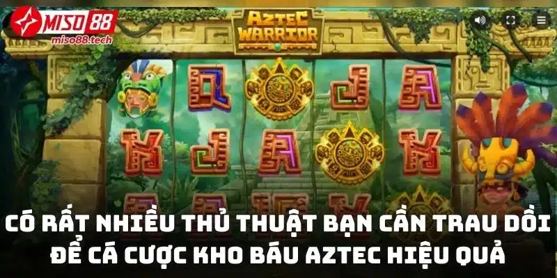 Có rất nhiều thủ thuật bạn cần trau dồi để cá cược kho báu Aztec hiệu quả