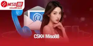 CSKH Miso88 - Giải Quyết Mọi Vấn Đề Chỉ Trong Vài Phút