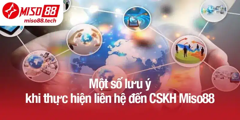 Một số lưu ý khi thực hiện liên hệ đến CSKH Miso88