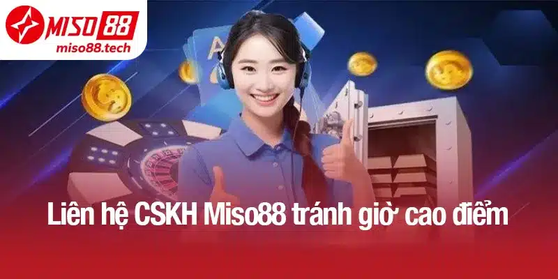 Liên hệ CSKH Miso88 tránh giờ cao điểm