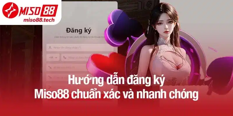 Hướng dẫn đăng ký Miso88 chuẩn xác và nhanh chóng