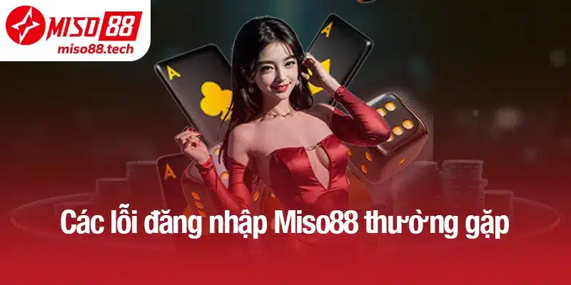 Các lỗi đăng nhập Miso88 thường gặp