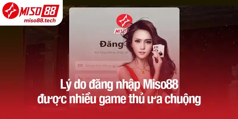 Lý do đăng nhập Miso88 được nhiều game thủ ưa chuộng