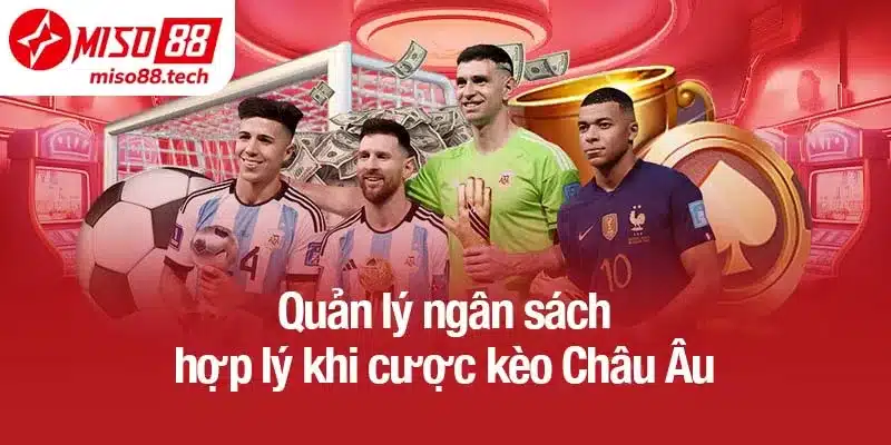 Quản lý ngân sách hợp lý khi cược kèo Châu Âu