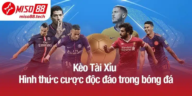 Kèo Tài Xỉu - Hình thức cược độc đáo trong bóng đá