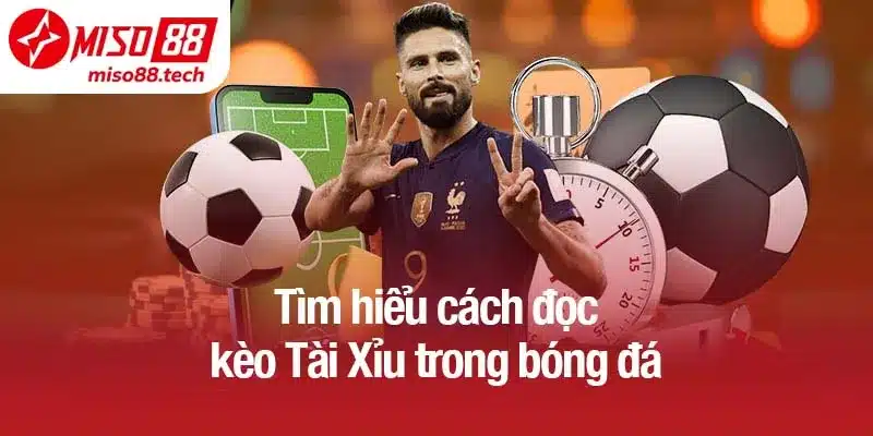 Tìm hiểu cách đọc kèo Tài Xỉu trong bóng đá
