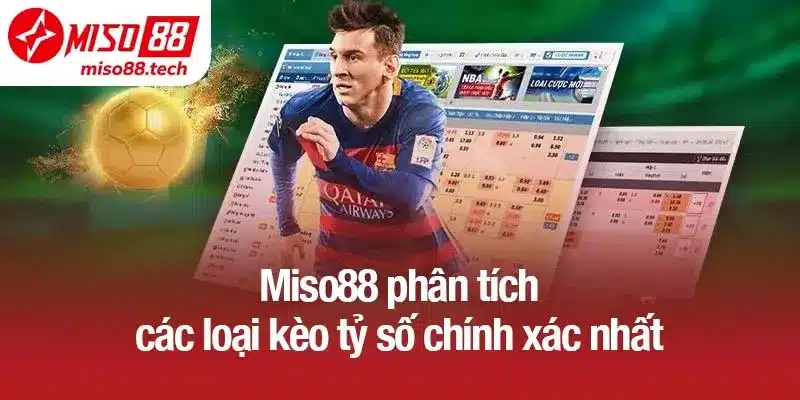Miso88 phân tích các loại kèo tỷ số chính xác nhất