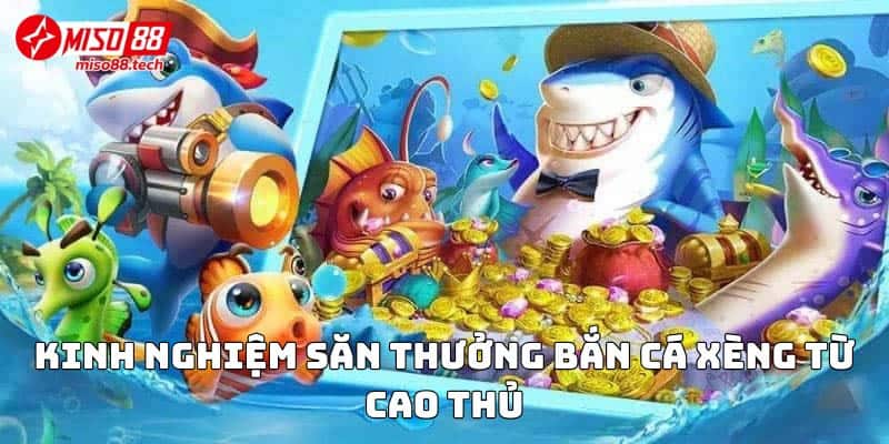Kinh nghiệm săn thưởng Bắn Cá Xèng từ cao thủ