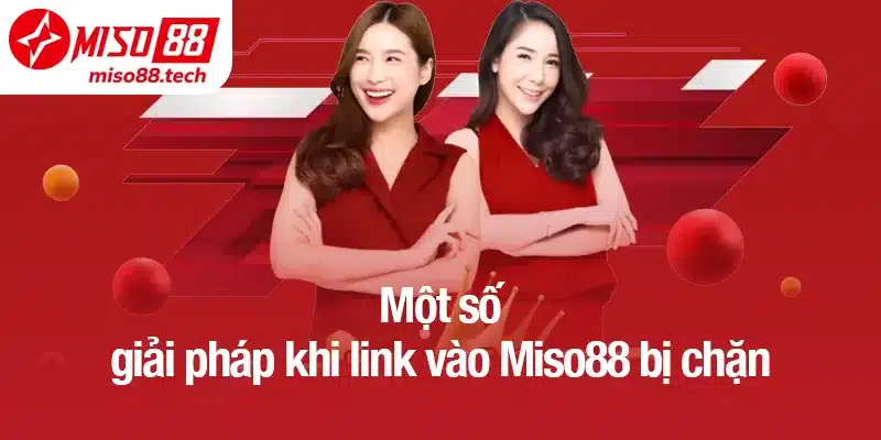 Một số giải pháp khi link vào Miso88 bị chặn