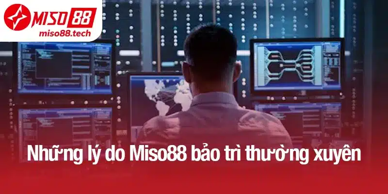 Những lý do Miso88 bảo trì thường xuyên