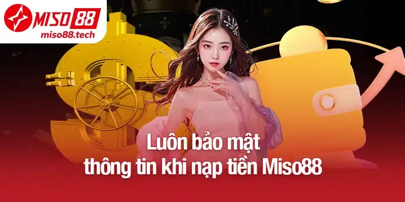 Luôn bảo mật thông tin khi nạp tiền Miso88