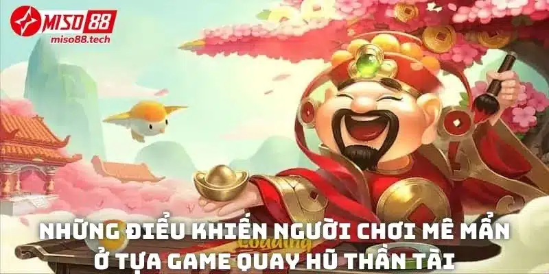Những điểu khiến người chơi mê mẩn ở tựa game quay hũ hàng đầu