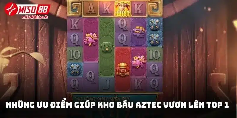 Những ưu điểm giúp kho báu Aztec vươn lên top 1 chuyên mục Slot