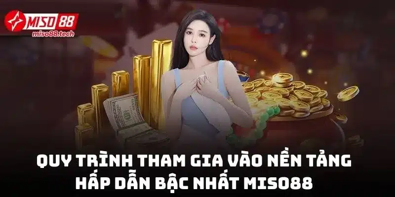 Quy trình tham gia vào nền tảng hấp dẫn bậc nhất Miso88
