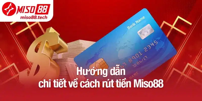 Hướng dẫn chi tiết về cách rút tiền Miso88
