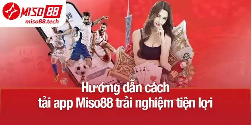 Hướng dẫn cách tải app Miso88 trải nghiệm tiện lợi