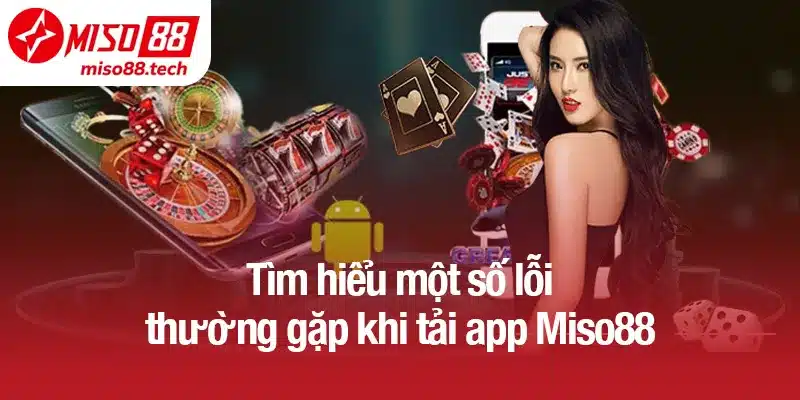 Tìm hiểu một số lỗi thường gặp khi tải app Miso88