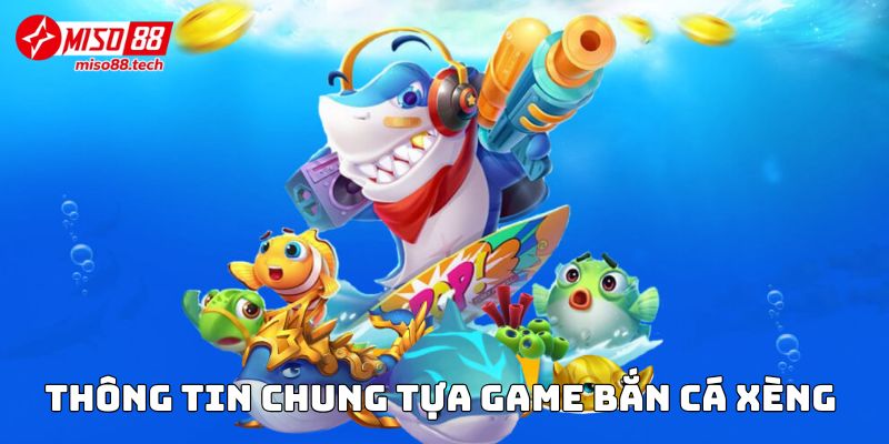 Thông tin chung tựa game Bắn Cá Xèng