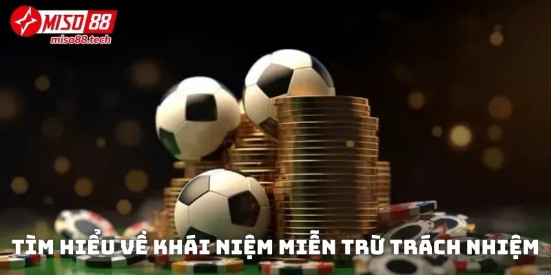 Tìm hiểu về khái niệm miễn trừ trách nhiệm khi tham gia hoạt động tại nhà cái