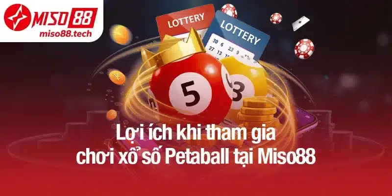 Lợi ích khi tham gia chơi xổ số Petaball tại Miso88