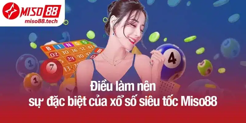 Điều làm nên sự đặc biệt của xổ số siêu tốc Miso88