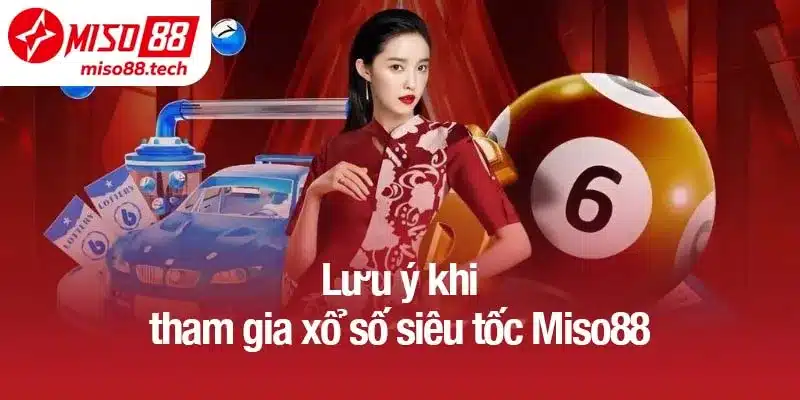 Lưu ý khi tham gia xổ số siêu tốc Miso88