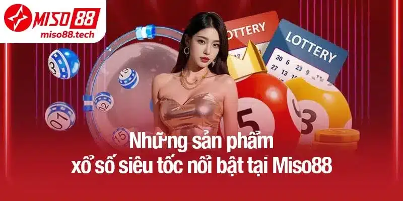 Những sản phẩm xổ số siêu tốc nổi bật tại Miso88