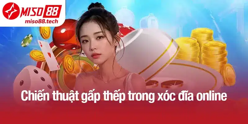 Chơi xóc đĩa online theo chiến thuật gấp thếp